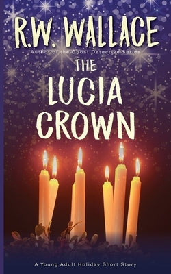 The Lucia Crown: A Young Adult Holiday Short Story by Wallace, R. W.
