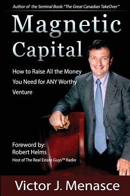 Magnetic Capital: Raise All The Money For Any Worthy Venture by Menasce, Victor J.