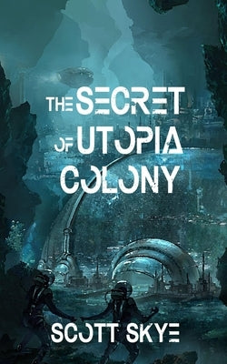 The Secret of Utopia Colony by Skye, Scott