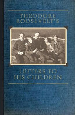 Theodore Roosevelt's Letters to His Children by Roosevelt, Theodore, IV