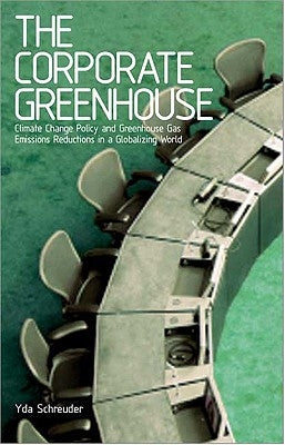 The Corporate Greenhouse: Climate Change Policy in a Globalizing World by Schreuder, Yda