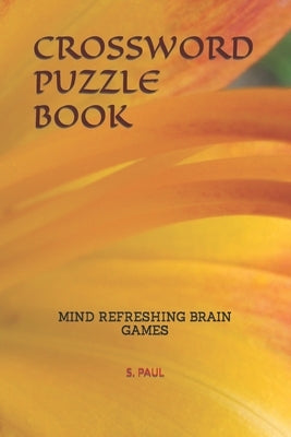 Crossword Puzzle Book: Mind Refreshing Brain Games by Paul, S.