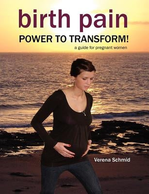 Birth Pain: Power to Transform! by Schmid, Verena