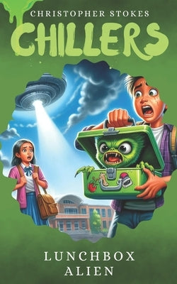 Chillers: Lunchbox Alien: Spooky Stories for kids aged 8-12 (and beyond) by Stokes, Christopher