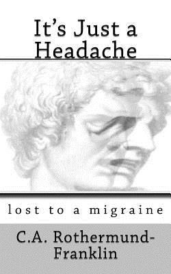 It's Just a Headache: lost to a migraine by Franklin, David W.