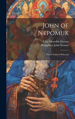 John of Nepomuk: Patron Saint of Bohemia by Greene, Clay Meredith