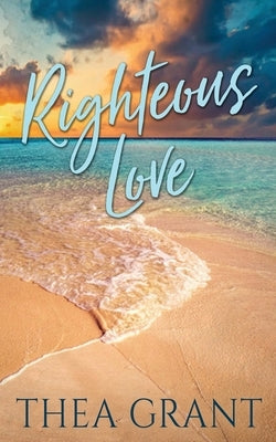 Righteous Love by Grant, Thea