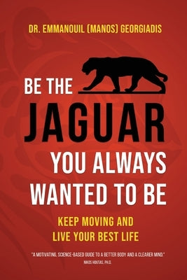 Be the Jaguar You Always Wanted to Be: Keep Moving and Live Your Best Life by Georgiadis, Emmanouil (Manos)