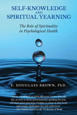 Self-Knowledge and Spiritual Yearning: The Role of Spirituality in Psychological Health by Brown, E. Douglass
