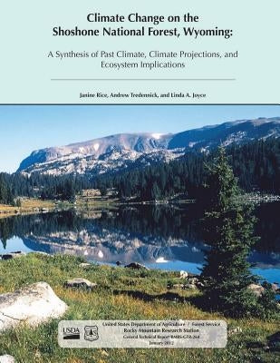 Climate Change on the Shoreline National Forest, Wyoming: A Synthesis of Past Climate, Climate Projections, and Ecosystem Implications by U. S. Department of Agriculture