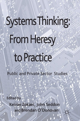 Systems Thinking: From Heresy to Practice: Public and Private Sector Studies by Zokaei, A.
