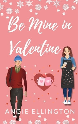 Be Mine in Valentine: A Sweet Valentine's Day Romance by Ellington, Angie