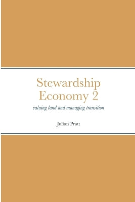 Stewardship Economy 2: valuing land and managing transition by Pratt, Julian