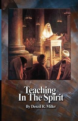 Teaching in the Spirit by Miller, Denzil R.