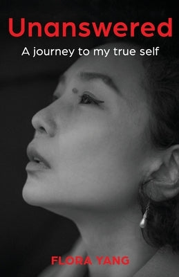 Unanswered: A Journey to My True Self by Yang, Flora