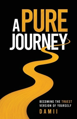A Pure Journey: Becoming the Truest Version of Yourself by Onakoya, Dami
