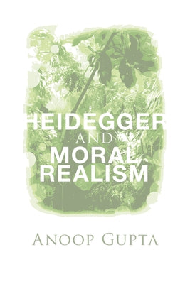 Heidegger and Moral Realism by Gupta, Anoop