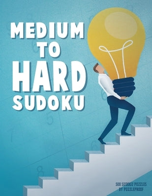 Medium To Hard Sudoku Puzzle Book For Adults 3: 500 Sudoku Puzzles Ranging From Medium To Hard Skill Level. Four 9X9 Sudokus On Every Page. Solutions by Proof, P.