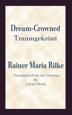 Dream Crowned Traumgekront by Rilke, Rainer Maria