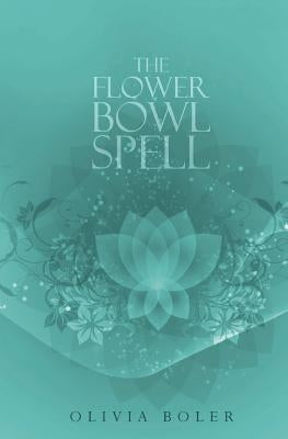 The Flower Bowl Spell by Boler, Olivia
