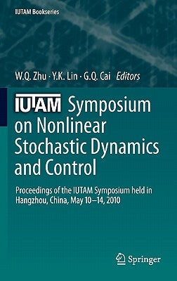 Iutam Symposium on Nonlinear Stochastic Dynamics and Control: Proceedings of the Iutam Symposium Held in Hangzhou, China, May 10-14, 2010 by Zhu, W. Q.