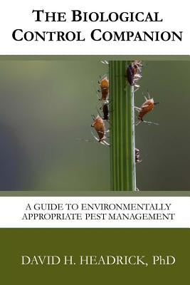 The Biological Control Companion: A Guide to Environmentally Appropriate Pest Management by Headrick, David