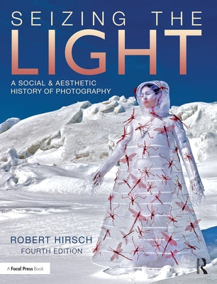 Seizing the Light: A Social & Aesthetic History of Photography by Hirsch, Robert