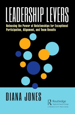 Leadership Levers: Releasing the Power of Relationships for Exceptional Participation, Alignment, and Team Results by Jones, Diana