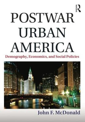 Postwar Urban America: Demography, Economics, and Social Policies by McDonald, John F.