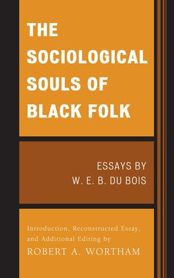 The Sociological Souls of Black Folk: Essays by W. E. B. Du Bois by Du Bois, W. E. B.