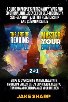 The Art of Reading People & Master your Emotions 2 in 1: A Guide to People's Personality Types and Emotional Intelligence Steps to Overcoming Anxiety by Sharp, Jake
