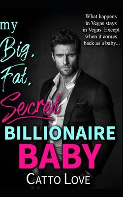 My Big, Fat, Secret Billionaire Baby by Love, Catto