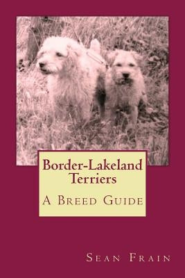 Border-Lakeland Terriers: A Breed Guide by Frain, Sean