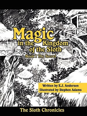 Magic in the Kingdom of the Sloth: Book I The Secret by Anderson, E. J.