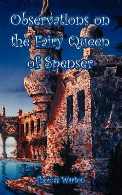 Observations on the Fairy Queen of Spenser by Warton, Thomas