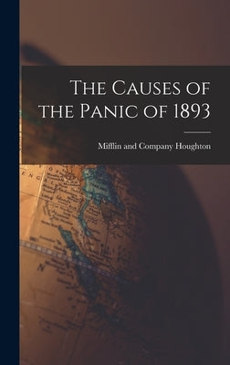 The Causes of the Panic of 1893 by Houghton, Mifflin And Company
