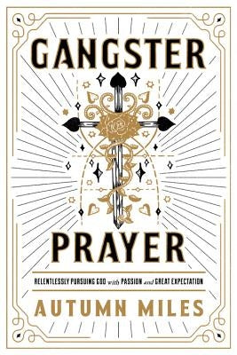 Gangster Prayer: Relentlessly Pursuing God with Passion and Great Expectation by Miles, Autumn