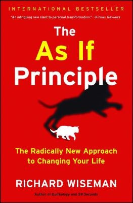 The as If Principle: The Radically New Approach to Changing Your Life by Wiseman, Richard