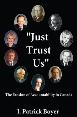 Just Trust Us: The Erosion of Accountability in Canada by Boyer, J. Patrick