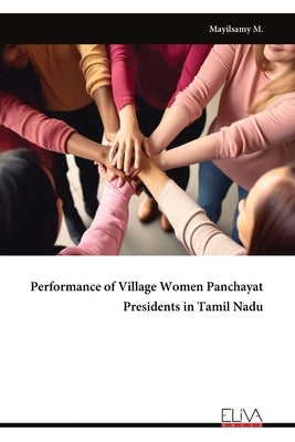 Performance of Village Women Panchayat Presidents in Tamil Nadu by M, Mayilsamy