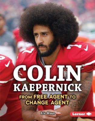 Colin Kaepernick: From Free Agent to Change Agent by Braun, Eric