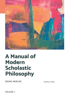 A Manual of Modern Scholastic Philosophy by Mercier, Désiré