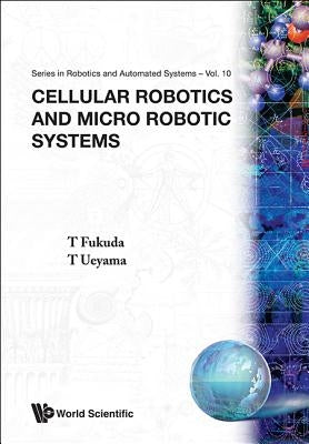 Cellular Robotics and Micro Robotic Systems by Fukuda, Toshio