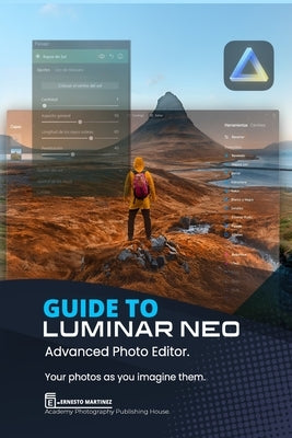 Guide to Luminar Neo, advanced photo editor: Your Photos As You Imagine Them by Martinez, Ernesto