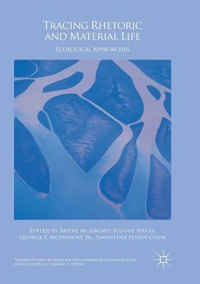 Tracing Rhetoric and Material Life: Ecological Approaches by McGreavy, Bridie