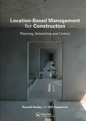 Location-Based Management for Construction: Planning, Scheduling and Control by Kenley, Russell
