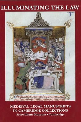 Illuminating the Law: Legal Manuscripts in Cambridge Collections by L'Engle, Susan