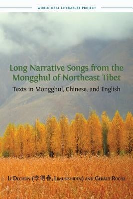 Long Narrative Songs from the Mongghul of Northeast Tibet: Texts in Mongghul, Chinese, and English by Li, Dechun
