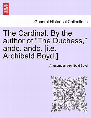 The Cardinal. By the author of "The Duchess," andc. andc. [i.e. Archibald Boyd.] by Anonymous