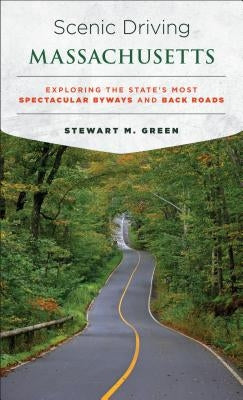 Scenic Driving Massachusetts: Exploring the State's Most Spectacular Byways and Back Roads by Green, Stewart M.